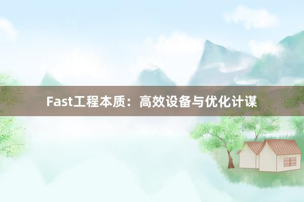 Fast工程本质：高效设备与优化计谋